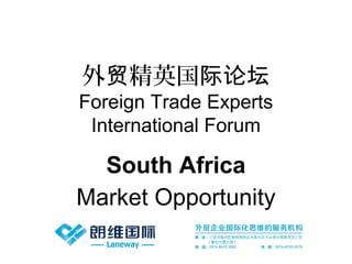 外 精英国贸 际论坛
Foreign Trade Experts
International Forum
South Africa
Market Opportunity
 