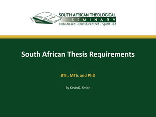 South African Thesis Requirements

           BTh, MTh, and PhD

             By Kevin G. Smith
 
