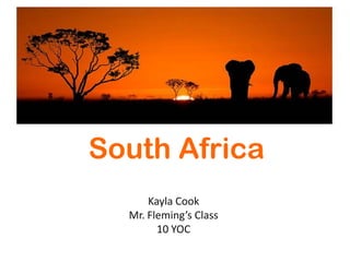 South Africa Kayla Cook Mr. Fleming’s Class 10 YOC 
