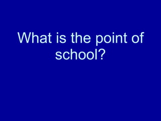 What is the point of school? 
