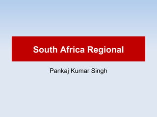 South Africa Regional
Pankaj Kumar Singh
 