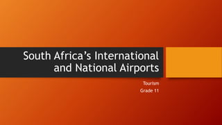 South Africa’s International
and National Airports
Tourism
Grade 11
 