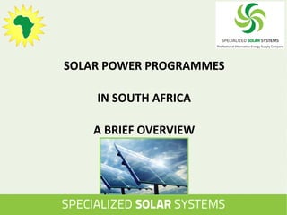 SOLAR POWER PROGRAMMES
IN SOUTH AFRICA
A BRIEF OVERVIEW
 