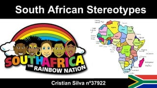 South African Stereotypes
Cristian Silva nº37922
 