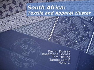 South Africa: Textile and Apparel cluster Bachir Dussek Rosemarie Gomes Tom Helling Tamba Lamin Hong Li 