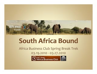 Africa Business Club Spring Break Trek
        03.19.2010 ‐ 03.27.2010
 