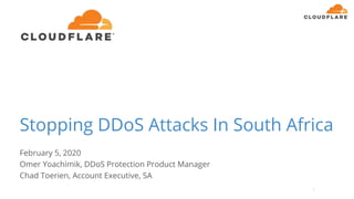 Stopping DDoS Attacks In South Africa
February 5, 2020
Omer Yoachimik, DDoS Protection Product Manager
Chad Toerien, Account Executive, SA
1
 