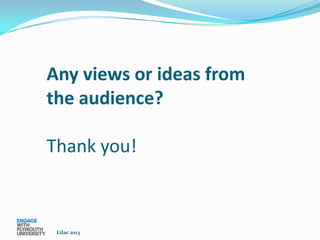 Any views or ideas from
the audience?

Thank you!



 Lilac 2013
 