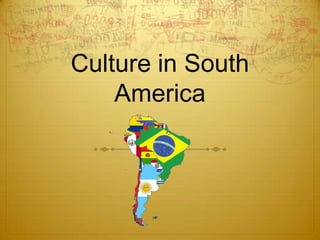 Culture in South
    America
 