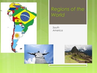 Regions of the
World
South
America
 