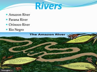 Rivers
 Amazon River
 Parana River
 Orinoco River
 Rio Negro
 
