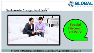 South America Manager Email Leads
816-286-4114|info@globalb2bcontacts.com| www.globalb2bcontacts.com
Special
Discount
ed Price
 