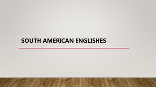 SOUTH AMERICAN ENGLISHES
 