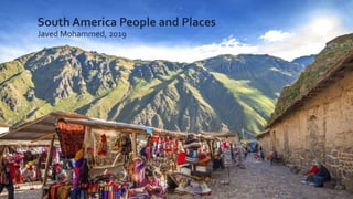 South America People and Places
Javed Mohammed, 2019
 