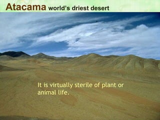 Atacama   world’s driest desert It is virtually sterile of plant or animal life. 
