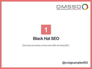Black Hat SEO
Some tips and advice on how some folks are doing SEO.
1
@craigcampbell03
 