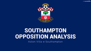 SOUTHAMPTON
OPPOSITION ANALYSIS
Aston Villa v Southampton
 
