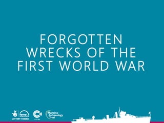 FORGOTTEN
WRECKS OF THE
FIRST WORLD WAR
 