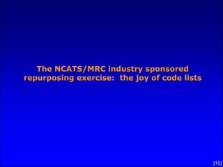 The NCATS/MRC industry sponsored
repurposing exercise: the joy of code lists




                                              [10]
 