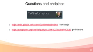 33
Questions and endpiece
o https://sites.google.com/view/tw2informatics/home homepage
o https://europepmc.org/search?query=AUTH:%22Southan+C%22 publications
 