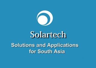 SolartechSolartech
Solutions and ApplicationsSolutions and Applications
for South Asiafor South Asia
 