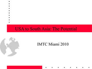 USA to South Asia: The Potential IMTC Miami 2010 