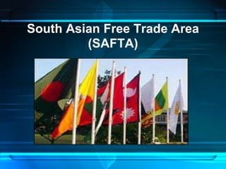 South Asian Free Trade Area
(SAFTA)
 