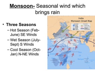 Monsoon- Seasonal wind which
brings rain
• Three Seasons
– Hot Season (Feb-
June) SE Winds
– Wet Season (July-
Sept) S Winds
– Cool Season (Oct-
Jan) N-NE Winds
 