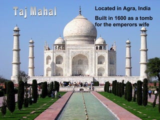 Located in Agra, India
Built in 1600 as a tomb
for the emperors wife
 