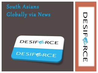 South Asians
Globally via News
 
