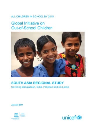 ALL CHILDREN IN SCHOOL BY 2015

© UNICEF/BANA2013-01239/Kiron

Global Initiative on
Out-of-School Children

SOUTH ASIA REG...
