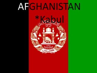 AFGHANISTAN
   *Kabul
 