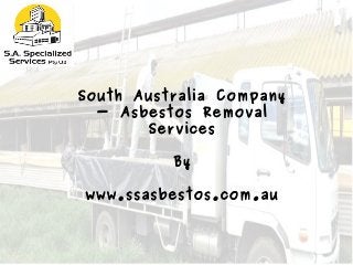 South Australia Company
- Asbestos Removal
Services
By
www.ssasbestos.com.au
 
