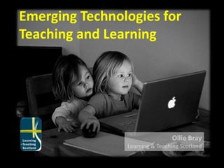 Emerging Technologies for Teaching and Learning Ollie Bray Learning & Teaching Scotland 