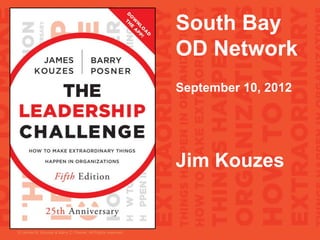 South Bay
                                                            OD Network
                                                            September 10, 2012




                                                            Jim Kouzes


© James M. Kouzes & Barry Z. Posner. All Rights reserved.
 