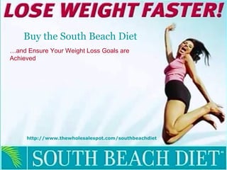 Buy the South Beach Diet
…and Ensure Your Weight Loss Goals are
Achieved




     http://www.thewholesalespot.com/southbeachdiet
 