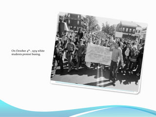 On October 4th , 1974 white
students protest busing.
 