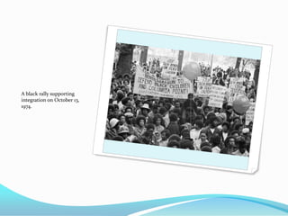 A black rally supporting
integration on October 13,
1974.
 