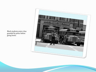 Black students enter a bus
guarded by police before
going home.
 