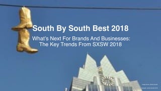 Copyright: James Quinlan 2018
South By South Best 2018
What’s Next For Brands And Businesses:
The Key Trends From SXSW 2018
Image source: James Quinlan
 