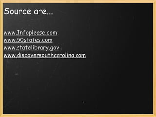 Source are... www.Infoplease.com www.50states.com www.statelibrary.gov www.discoversouthcarolina.com 