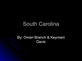 South Carolina By: Omari Branch & Keymani Davis 