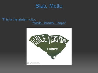 State Motto This is the state motto, "While I breath, I hope"     