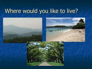 Where would you like to live? 