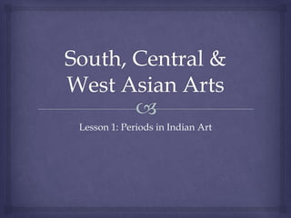 Lesson 1: Periods in Indian Art

 
