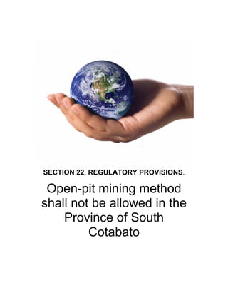  
 




                                          
    SECTION 22. REGULATORY PROVISIONS.
                      


     Open-pit mining method
    shall not be allowed in the
        Province of South
             Cotabato
 
 