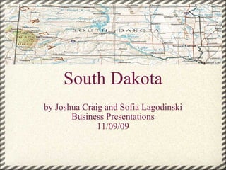 South Dakota by Joshua Craig and Sofia Lagodinski Business Presentations 11/09/09 