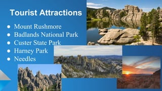 Tourist Attractions
● Mount Rushmore
● Badlands National Park
● Custer State Park
● Harney Park
● Needles
 