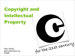 Copyright and
Intellectual
Property




                                t cen tury
Glenn Wiebe
                         the 21s
glennw@essdack.org
©2009                for
 