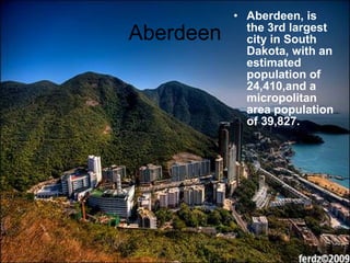 Aberdeen Aberdeen, is the 3rd largest city in South Dakota, with an estimated population of 24,410,and a micropolitan area population of 39,827. 
